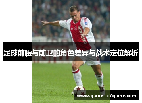 足球前腰与前卫的角色差异与战术定位解析