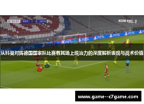 从科曼对阵德国国家队比赛看其场上统治力的深度解析表现与战术价值