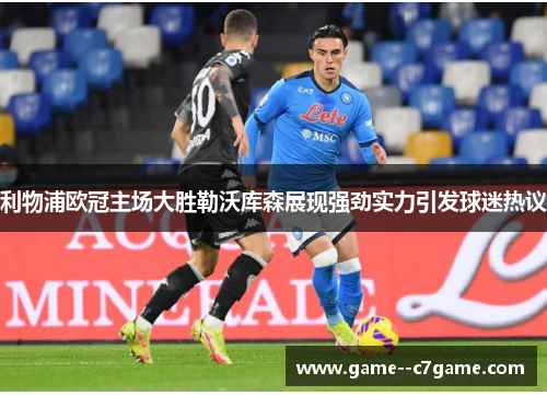 利物浦欧冠主场大胜勒沃库森展现强劲实力引发球迷热议