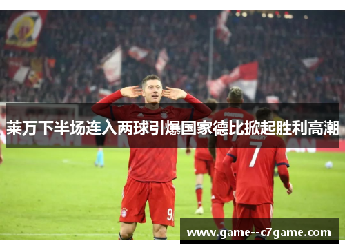 莱万下半场连入两球引爆国家德比掀起胜利高潮 莱万下半场连入两球引爆国家德比掀起胜利高潮