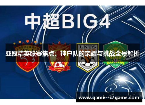 亚冠精英联赛焦点：神户队的荣耀与挑战全景解析