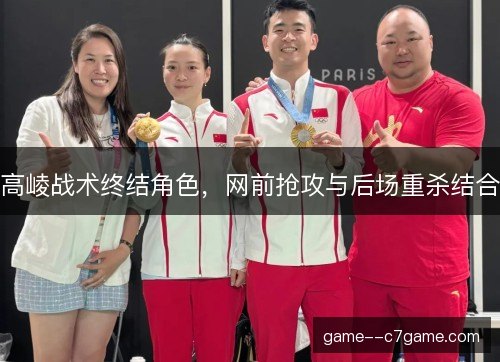 高崚战术终结角色，网前抢攻与后场重杀结合